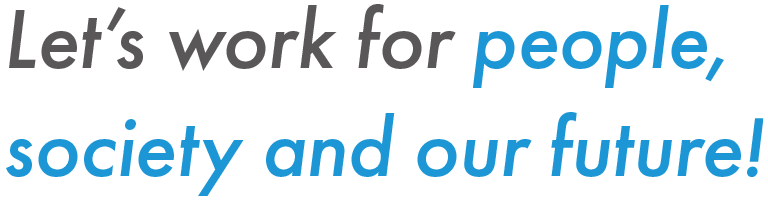 Let’s work for people, society and our future!